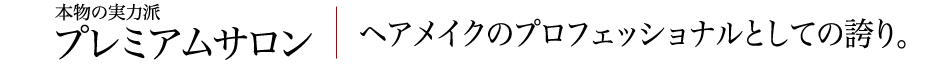 本物の実力派プレミアムサロン